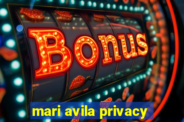 mari avila privacy